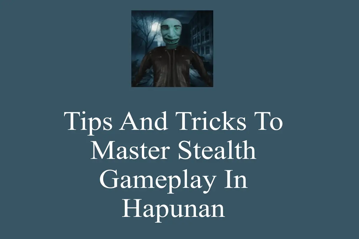 Tips And Tricks To Master Stealth Gameplay In Hapunan